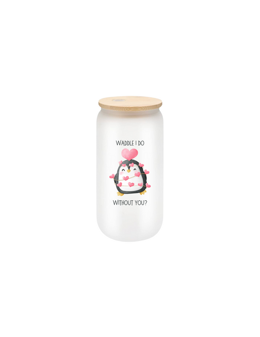 Waddle I Do Without You? Glass Cup