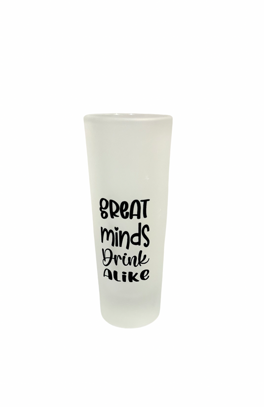 Great Minds Drink Alike Shot Glass